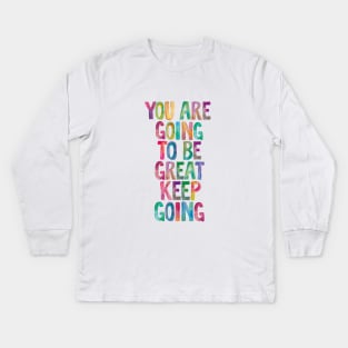 You Are Going to Be Great Keep Going Kids Long Sleeve T-Shirt